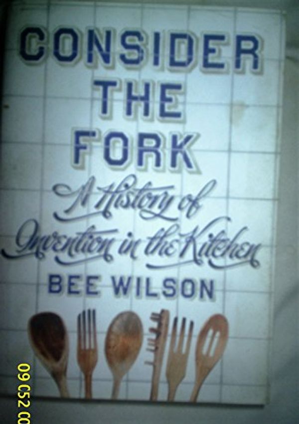 Cover Art for B00CF6BAVA, Consider the Fork: A History of Invention in the Kitchen by Wilson, Bee 1st (first) Edition (2012) by 