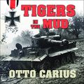 Cover Art for 9781665283533, Tigers in the Mud: The Combat Career of German Panzer Commander Otto Carius by Otto Carius