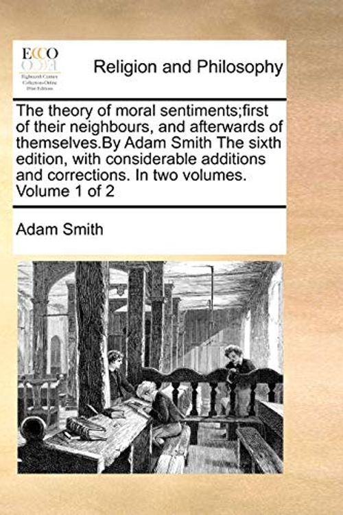 Cover Art for 9781171025702, The Theory of Moral Sentiments;first of Their Neighbours, and Afterwards of Themselves.by Adam Smith the Sixth Edition, with Considerable Additions and Corrections. in Two Volumes. Volume 1 of 2 by Adam Smith