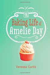 Cover Art for 9781496541383, The Baking Life of Amelie Day (Middle-Grade Novels) by Vanessa Curtis