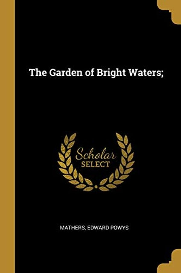 Cover Art for 9780526344406, The Garden of Bright Waters; by Mathers, Edward Powys