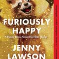 Cover Art for B083Q7KZWC, Furiously Happy: A Funny Book About Horrible Things - Paperback by Jenny Lawson by Unknown