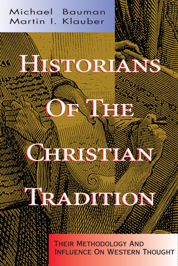 Cover Art for 9780805418620, Historians of the Christian Tradition by Michael Bauman, Martin I. Klauber