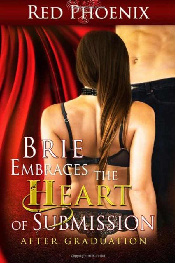 Cover Art for 9780615911250, Brie Embraces the Heart of Submission: After Graduation: 2 by Red Phoenix