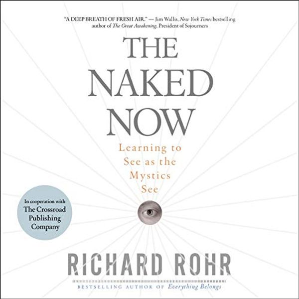 Cover Art for B07YSYLWR6, The Naked Now: Learning to See as the Mystics See by Richard Rohr