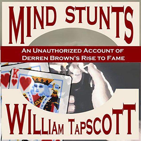 Cover Art for B00URZ1PPC, Mind Stunts: An Unauthorized Account of Derren Brown's Rise to Fame by William Tapscott