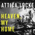 Cover Art for B07VLNXWQK, Heaven, My Home by Attica Locke