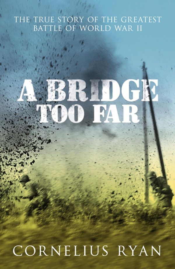 Cover Art for 9781444717259, A Bridge Too Far: The true story of the Battle of Arnhem by Cornelius Ryan