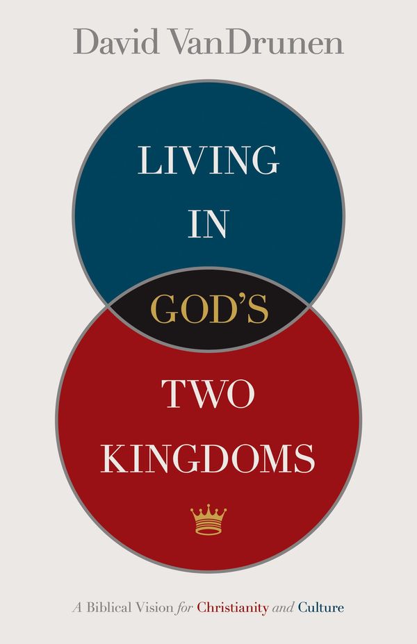 Cover Art for 9781433514043, Living in God’s Two Kingdoms: A Biblical Vision for Christianity and Culture by David VanDrunen