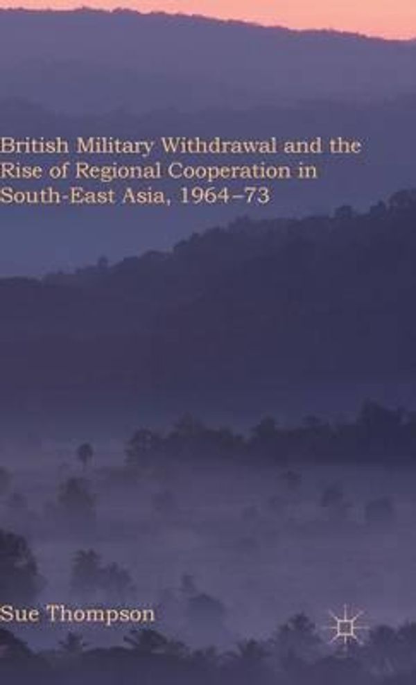 Cover Art for 9780230301788, British Military Withdrawal and the Rise of Regional Co-Operation in Southeast Asia, 1964-75 by Sue Thompson