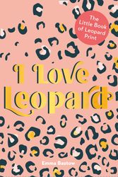 Cover Art for 9780008381011, I Love Leopard: The Little Book of Leopard Print by Emma Bastow