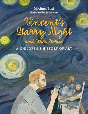 Cover Art for 9781780676142, Vincent’s Starry Night and Other Stories: A Children’s History of Art by Michael Bird