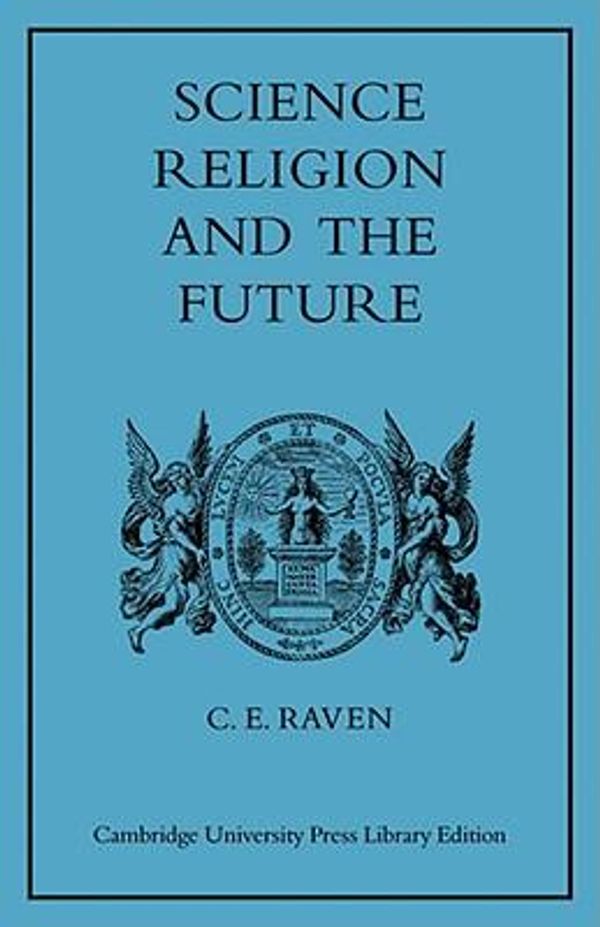 Cover Art for 9780521081702, Science, Religion, and the Future by Charles E. Raven