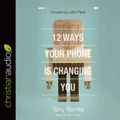 Cover Art for 9781683662648, 12 Ways Your Phone Is Changing You by Tony Reinke