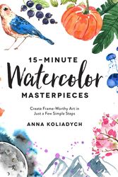 Cover Art for 9781624148804, 15-Minute Watercolor Masterpieces: Create Frame-Worthy Art in Just a Few Simple Steps by Anna Koliadych