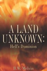 Cover Art for 9781597813808, A Land Unknown: Hell's Dominion by B W. Melvin