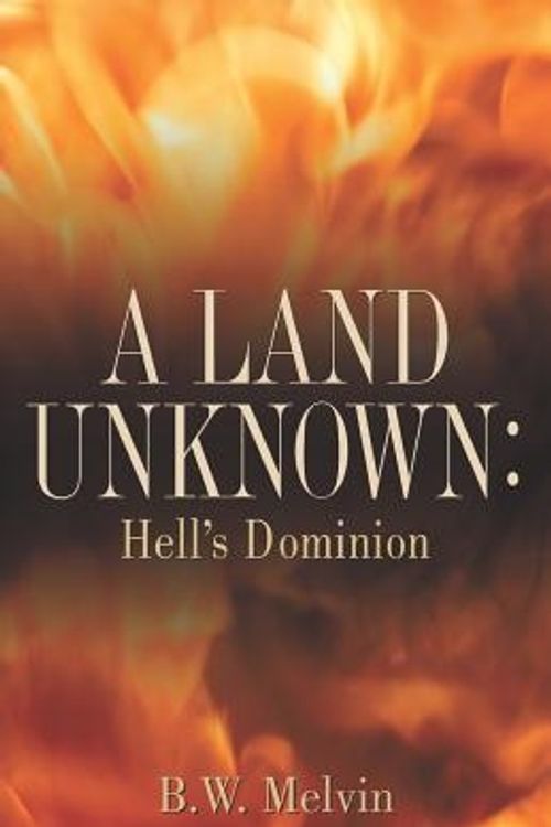 Cover Art for 9781597813808, A Land Unknown: Hell's Dominion by B W. Melvin