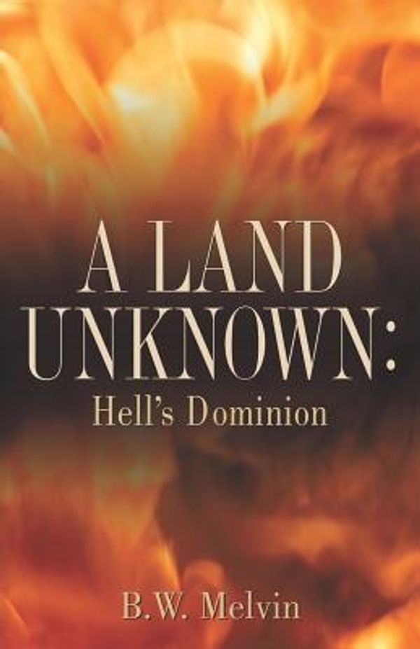 Cover Art for 9781597813808, A Land Unknown: Hell's Dominion by B W. Melvin