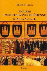 Cover Art for 9782350680910, Figures dans l'Espagne chrÃ©tienne du XIe au XVe siÃ¨cle (French Edition) by BÃ©atrice Leroy
