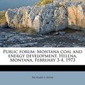 Cover Art for 9781245179935, Public forum: Montana coal and energy development, Helena, Montana, February 3-4, 1973 by Richard L. Reese
