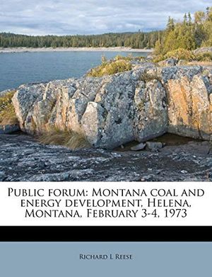 Cover Art for 9781245179935, Public forum: Montana coal and energy development, Helena, Montana, February 3-4, 1973 by Richard L. Reese