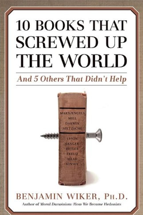 Cover Art for 9781567319668, 10 Books That Screwed Up the World: And 5 Others That Didn't Help by Benjamin Wiker