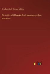 Cover Art for 9783368491451, Die antiken Bildwerke des Lateranensischen Museums by Otto Benndorf