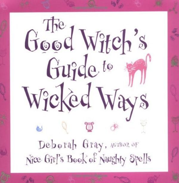 Cover Art for 9781582900612, The Good Witch's Guide to Wicked Ways by Deborah Gray