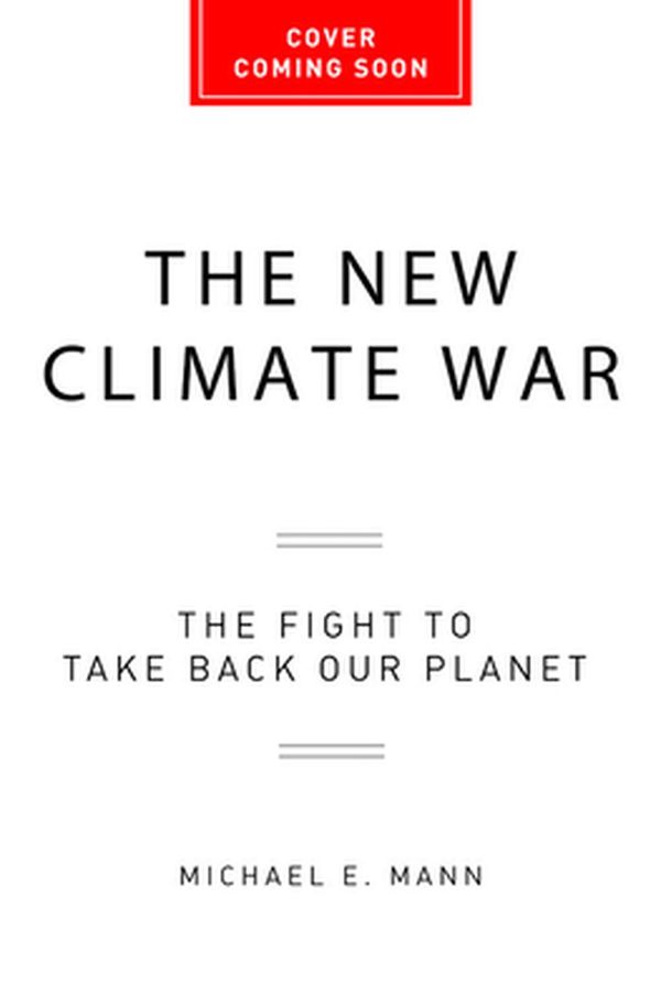 Cover Art for 9781541758230, The New Climate War: The Fight to Take Back Our Planet by Michael E. Mann