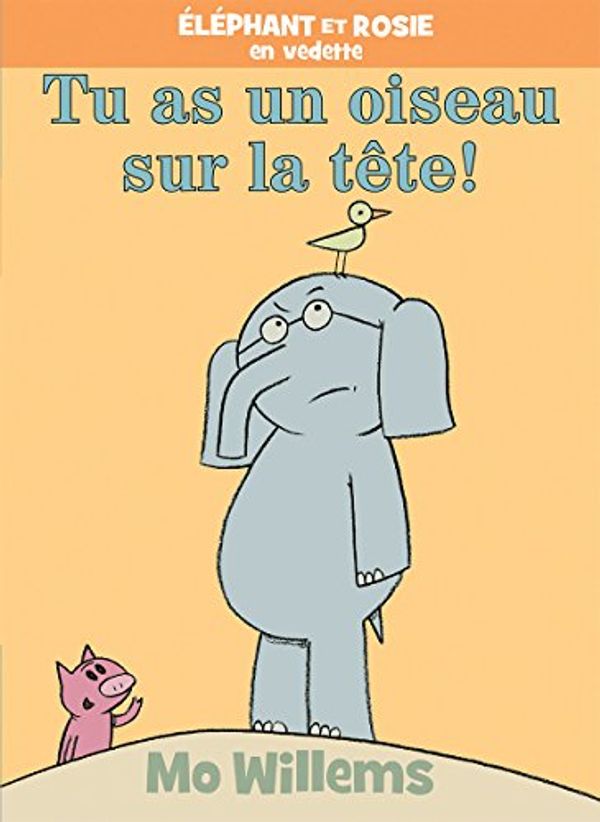 Cover Art for 9781443164030, ?l?phant Et Rosie: Tu as Un Oiseau Sur La T?te! (French Edition) by Mo Willems