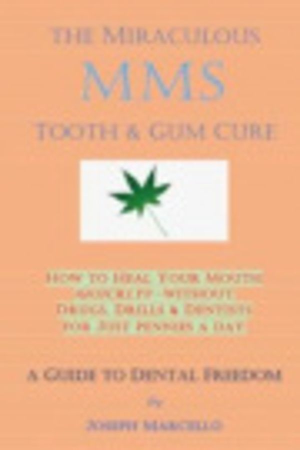 Cover Art for 9781793140296, THE MIRACULOUS MMS TOOTH & GUM CURE: HOW TO HEAL YOUR MOUTH (QUICKLY!) -- WITHOUT DRUGS, DRILLS & DENTISTS (MIRACLE SELF-HEALING SECRETS) by Andreas Kalcker, Joseph Andrew Marcello