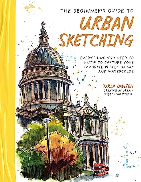 Cover Art for B0BPQRB58Q, The Beginner’s Guide to Urban Sketching: Everything You Need to Know to Capture Your Favorite Places in Ink and Watercolor by Taria Dawson