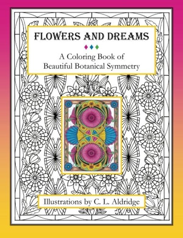 Cover Art for 9781522878391, Flowers and Dreams: A Coloring Book of Beautiful Botanical Symmetry by C. L. Aldridge