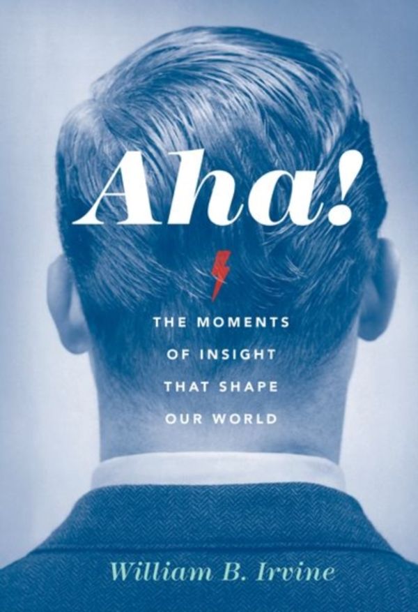 Cover Art for 9780190690274, AHA!The Moments of Insight That Shape Our World by William B. Irvine