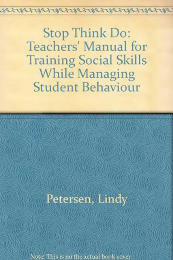 Cover Art for 9780864311177, Stop Think Do: Teachers' Manual for Training Social Skills While Managing Student Behaviour by Lindy Petersen, Anne Gannoni