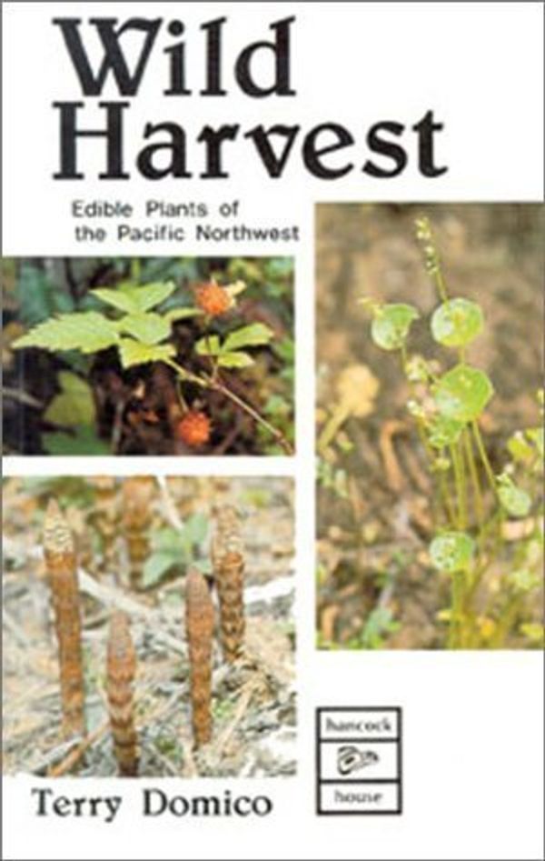 Cover Art for 9780888390226, Wild Harvest: Edible Plants of the Pacific Northwest by Terry Domico