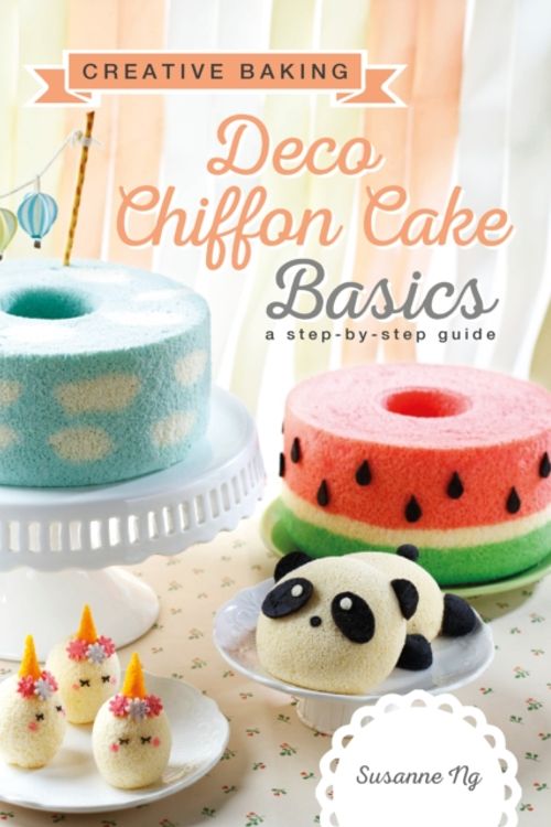 Cover Art for 9789814779777, Creative Baking: Deco Chiffon Cakes Basics by Susanne Ng