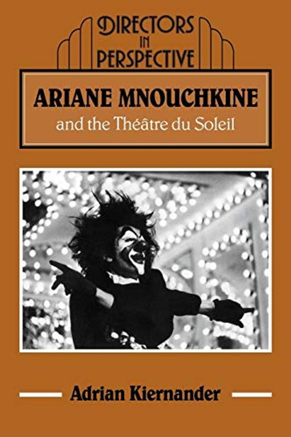 Cover Art for 9780521070973, Ariane Mnouchkine and the Theatre Du Soleil by Adrian Kiernander