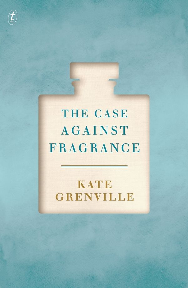 Cover Art for 9781925355956, The Case Against Fragrance by Kate Grenville