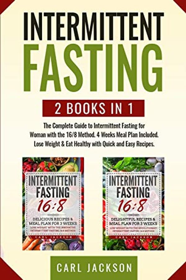 Cover Art for 9798620474806, Intermittent Fasting: 2 books in 1: The Complete Guide to Intermittent Fasting for Woman with the 16/8 Method. 4 Weeks Meal Plan Included. Lose Weight & Eat Healthy with Quick and Easy Recipes. by Carl Jackson