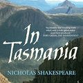 Cover Art for B004X83BNS, In Tasmania by Nicholas Shakespeare