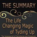 Cover Art for 9781548193461, The Summary of The Life Changing Magic of Tyding Up: Based on the Book by Marie Kondo: The Japanese Art of Decluttering and Organizing by Goldmine Reads