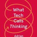 Cover Art for 9780374538644, What Tech Calls Thinking: An Inquiry Into the Intellectual Bedrock of Silicon Valley by Adrian Daub