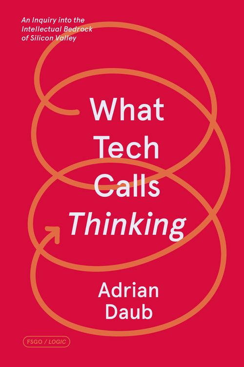 Cover Art for 9780374538644, What Tech Calls Thinking: An Inquiry Into the Intellectual Bedrock of Silicon Valley by Adrian Daub