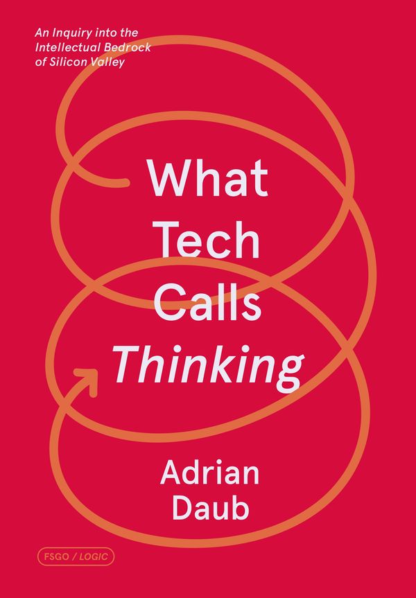 Cover Art for 9780374538644, What Tech Calls Thinking: An Inquiry Into the Intellectual Bedrock of Silicon Valley by Adrian Daub