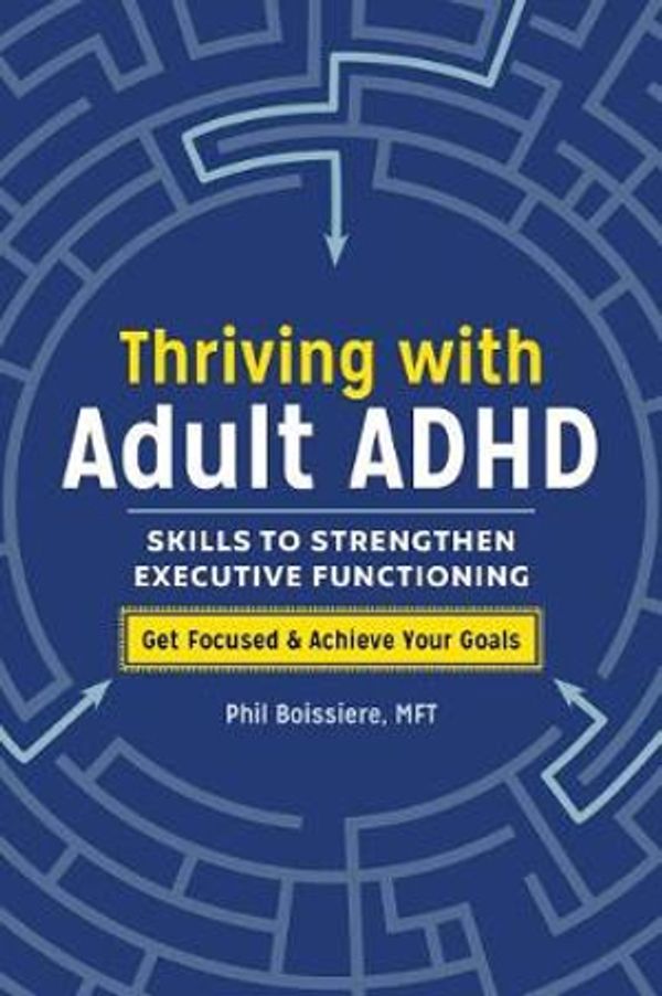 Cover Art for 9781641522724, Thriving with Adult ADHD: Skills to Strengthen Executive Functioning by Phil Boissiere
