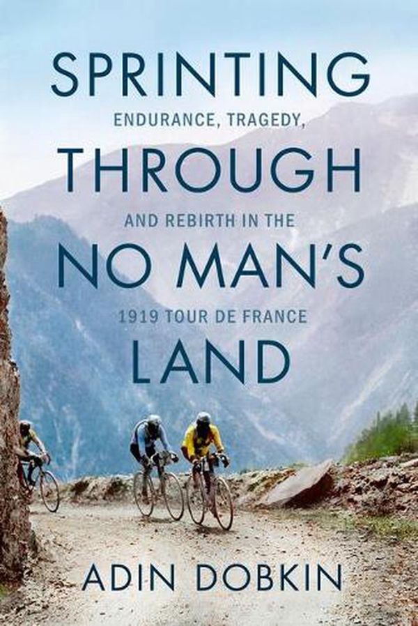 Cover Art for 9781542018821, Sprinting Through No Man's Land: Endurance, Tragedy, and Rebirth in the 1919 Tour de France by Adin Dobkin