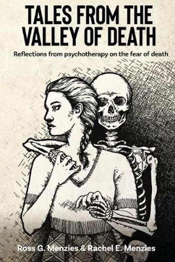 Cover Art for 9781925644357, Tales from the Valley of Death: Reflections from psychotherapy on the fear of death by Ross G. Menzies, Rachel E. Menzies