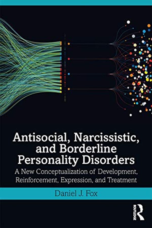 Cover Art for B08GJXR4ZN, Antisocial, Narcissistic, and Borderline Personality Disorders: A New Conceptualization of Development, Reinforcement, Expression, and Treatment by Daniel J. Fox