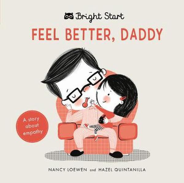 Cover Art for 9781786033048, Bright Start - Feel Better Daddy: A Story about Empathy by Nancy Loewen, Hazel Michelle Quintanilla